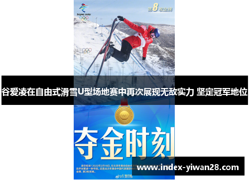 谷爱凌在自由式滑雪U型场地赛中再次展现无敌实力 坚定冠军地位