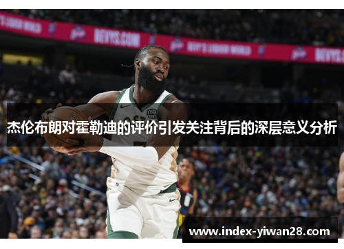 杰伦布朗对霍勒迪的评价引发关注背后的深层意义分析