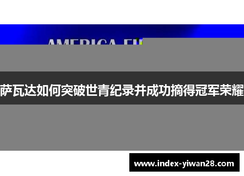 萨瓦达如何突破世青纪录并成功摘得冠军荣耀