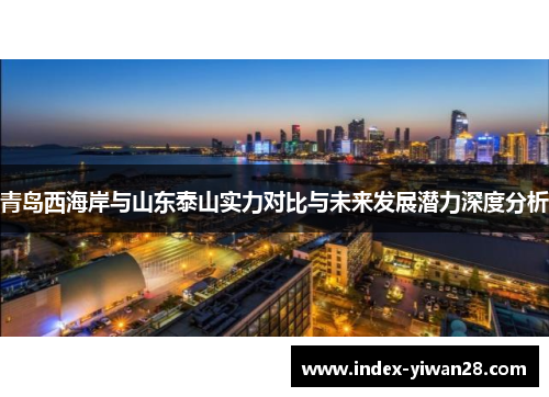 青岛西海岸与山东泰山实力对比与未来发展潜力深度分析