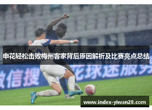 申花轻松击败梅州客家背后原因解析及比赛亮点总结