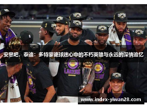 安息吧，泰迪：多特蒙德球迷心中的不朽英雄与永远的深情追忆
