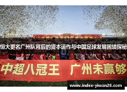 恒大更名广州队背后的资本运作与中国足球发展困境探秘