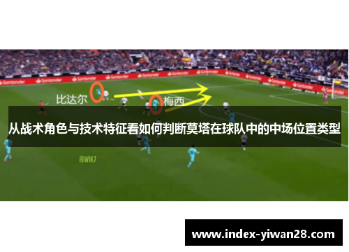 从战术角色与技术特征看如何判断莫塔在球队中的中场位置类型