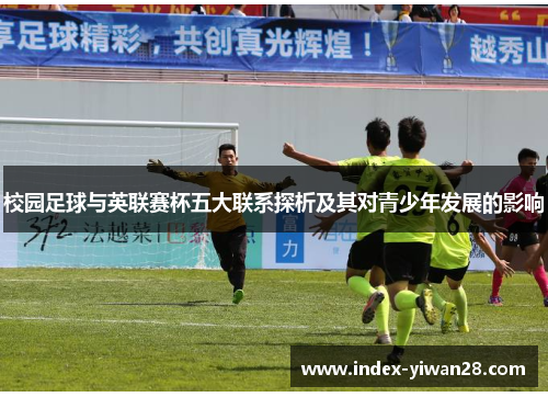 校园足球与英联赛杯五大联系探析及其对青少年发展的影响 校园足球与英联赛杯五大联系探析及其对青少年发展的影响