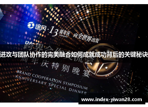 进攻与团队协作的完美融合如何成就成功背后的关键秘诀 进攻与团队协作的完美融合如何成就成功背后的关键秘诀
